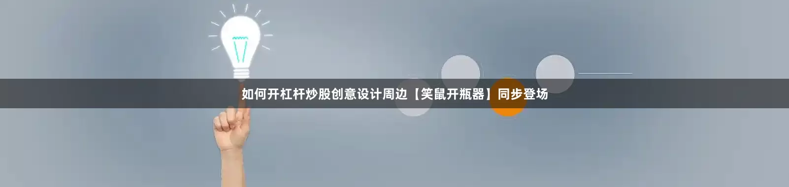 如何开杠杆炒股创意设计周边【笑鼠开瓶器】同步登场