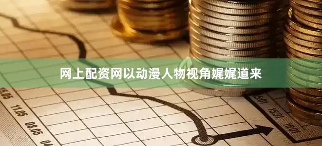 网上配资网以动漫人物视角娓娓道来