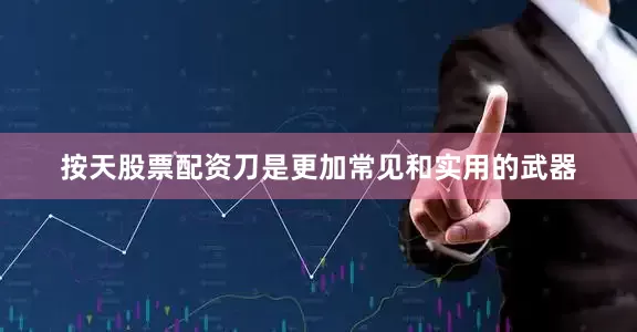 按天股票配资刀是更加常见和实用的武器