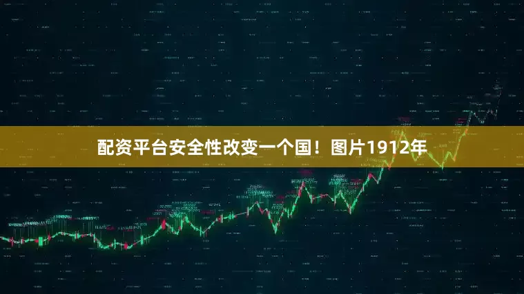 配资平台安全性改变一个国！图片1912年